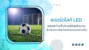 สปอร์ตไลท์-LED-แสงสว่างที่ประหยัดพลังงานสำหรับการกีฬาและกิจกรรมกลางคืน